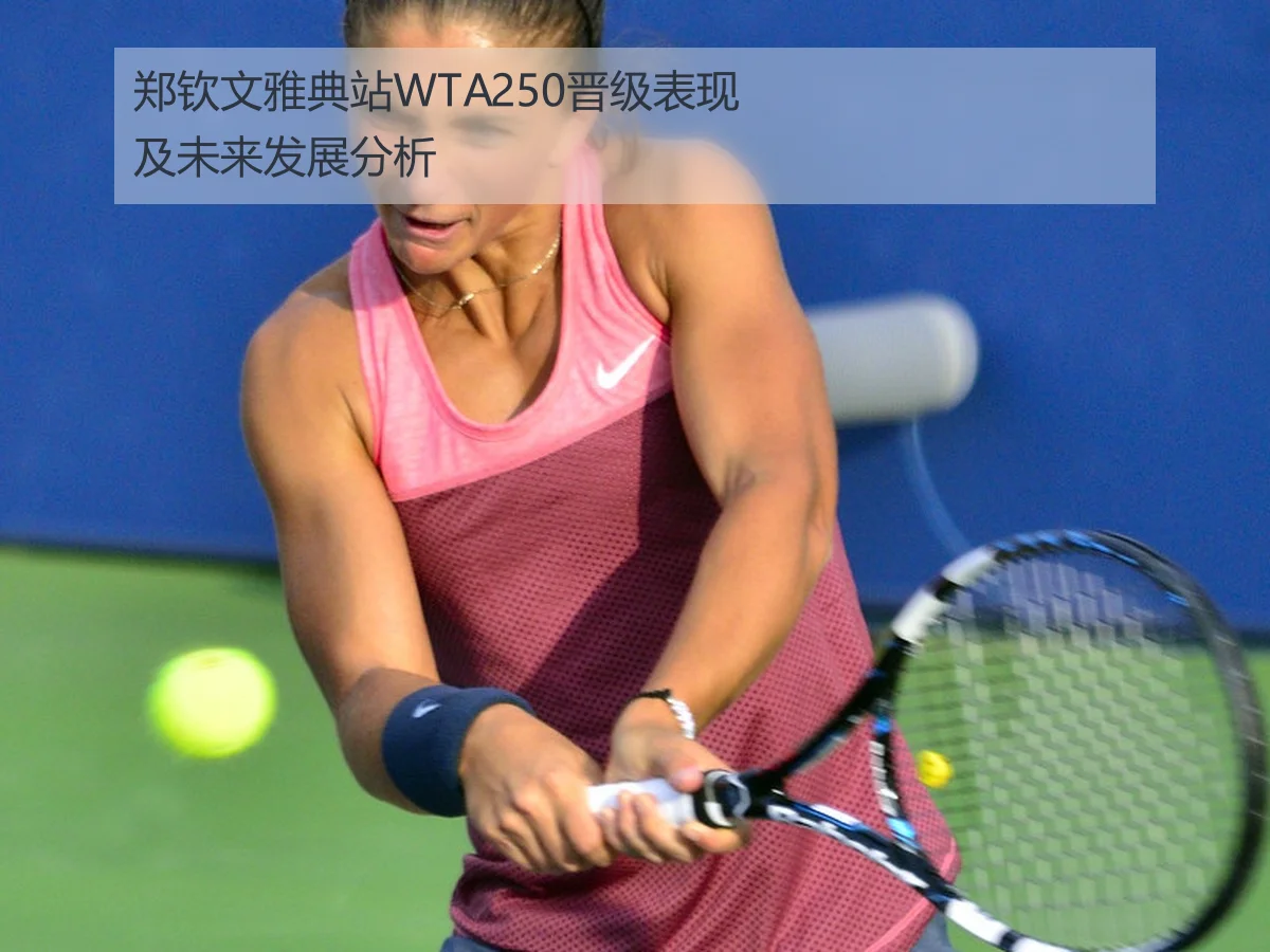 郑钦文雅典站WTA250晋级表现及未来发展分析
